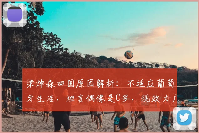梁焯森回国原因解析：不适应葡萄牙生活，坦言偶像是C罗，现效力广州联