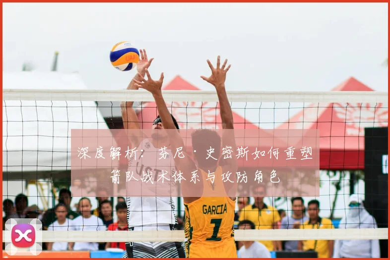 深度解析:芬尼·史密斯如何重塑火箭队战术体系与攻防角色